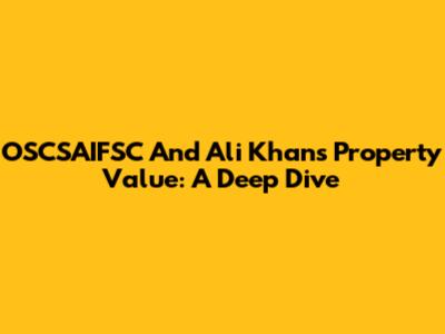 OSCSAIFSC And Ali Khan's Property Value: A Deep Dive