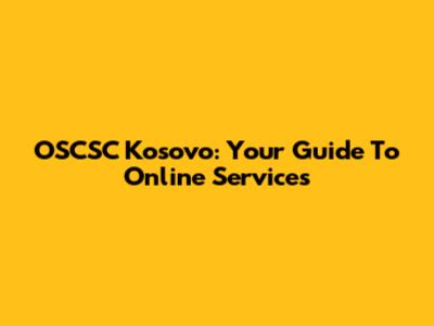 OSCSC Kosovo: Your Guide To Online Services