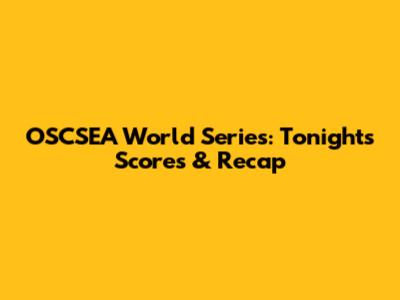 OSCSEA World Series: Tonight's Scores & Recap