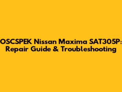 OSCSPEK Nissan Maxima SAT305P: Repair Guide & Troubleshooting