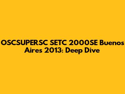 OSCSUPERSC SETC 2000SE Buenos Aires 2013: Deep Dive
