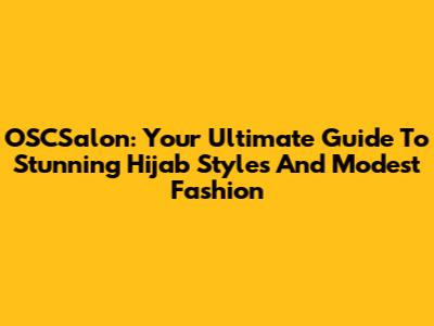 OSCSalon: Your Ultimate Guide To Stunning Hijab Styles And Modest Fashion