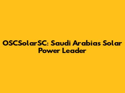 OSCSolarSC: Saudi Arabia's Solar Power Leader