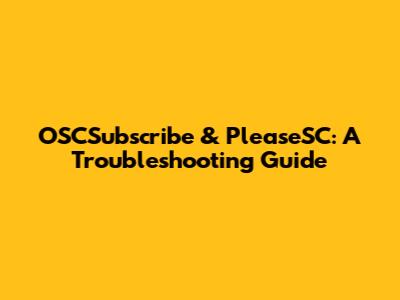 OSCSubscribe & PleaseSC: A Troubleshooting Guide