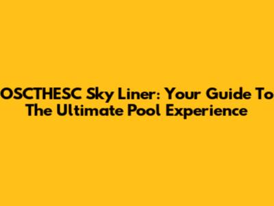 OSCTHESC Sky Liner: Your Guide To The Ultimate Pool Experience