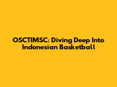 OSCTIMSC: Diving Deep Into Indonesian Basketball
