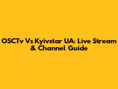 OSCTv Vs Kyivstar UA: Live Stream & Channel Guide