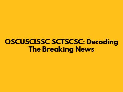 OSCUSCISSC SCTSCSC: Decoding The Breaking News