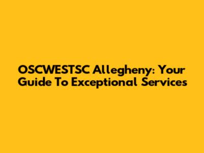 OSCWESTSC Allegheny: Your Guide To Exceptional Services
