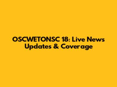 OSCWETONSC 18: Live News Updates & Coverage