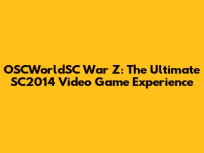 OSCWorldSC War Z: The Ultimate SC2014 Video Game Experience