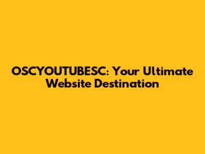 OSCYOUTUBESC: Your Ultimate Website Destination