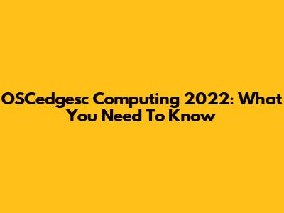 OSCedgesc Computing 2022: What You Need To Know