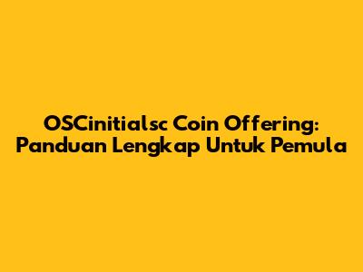 OSCinitialsc Coin Offering: Panduan Lengkap Untuk Pemula