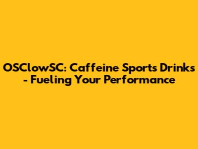 OSClowSC: Caffeine Sports Drinks - Fueling Your Performance