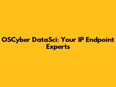 OSCyber DataSci: Your IP Endpoint Experts
