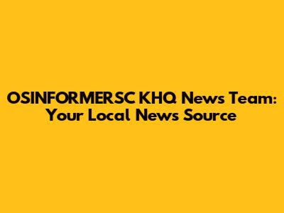 OSINFORMERSC KHQ News Team: Your Local News Source