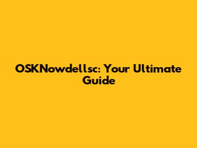 OSKNowdellsc: Your Ultimate Guide