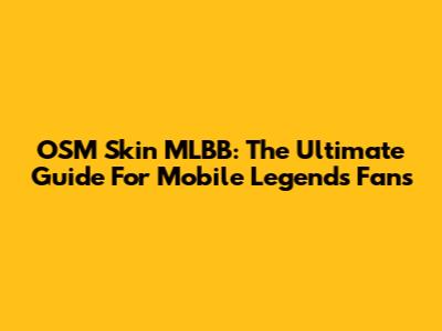 OSM Skin MLBB: The Ultimate Guide For Mobile Legends Fans