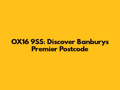 OX16 9SS: Discover Banbury's Premier Postcode