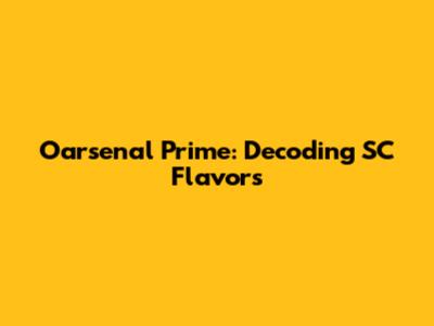 Oarsenal Prime: Decoding SC Flavors