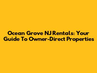 Ocean Grove NJ Rentals: Your Guide To Owner-Direct Properties