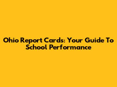 Ohio Report Cards: Your Guide To School Performance