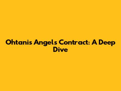 Ohtani's Angels Contract: A Deep Dive