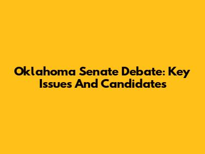 Oklahoma Senate Debate: Key Issues And Candidates