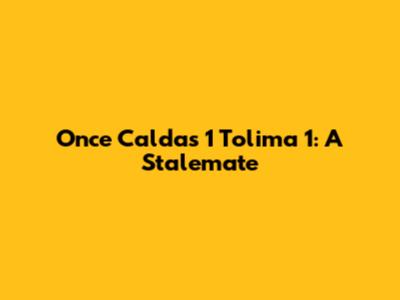 Once Caldas 1 Tolima 1: A Stalemate