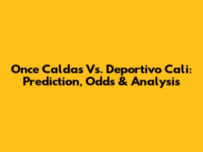 Once Caldas Vs. Deportivo Cali: Prediction, Odds & Analysis