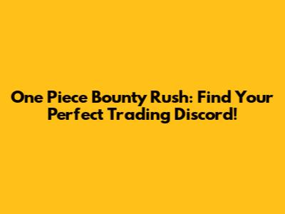 One Piece Bounty Rush: Find Your Perfect Trading Discord!