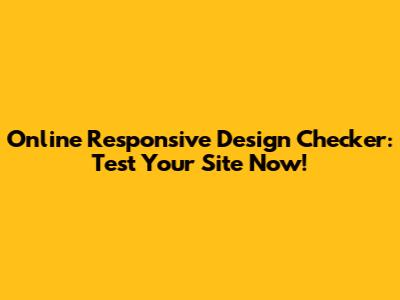 Online Responsive Design Checker: Test Your Site Now!