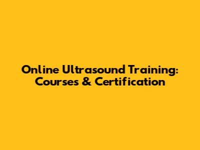 Online Ultrasound Training: Courses & Certification