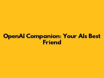OpenAI Companion: Your AI's Best Friend