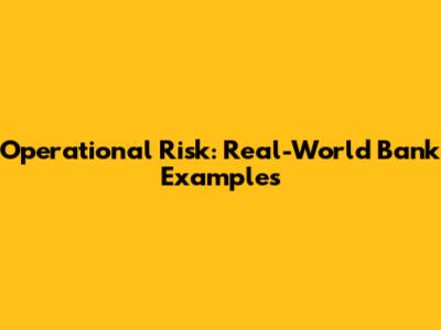 Operational Risk: Real-World Bank Examples