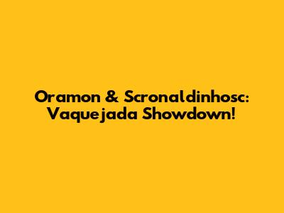 Oramon & Scronaldinhosc: Vaquejada Showdown!