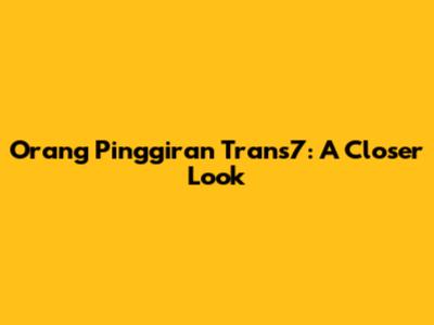 Orang Pinggiran Trans7: A Closer Look