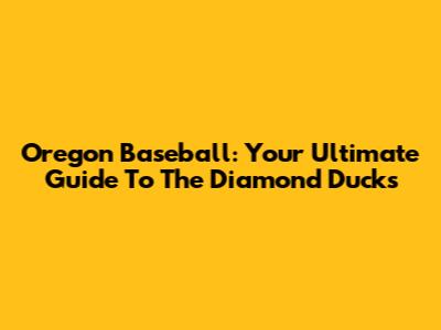 Oregon Baseball: Your Ultimate Guide To The Diamond Ducks