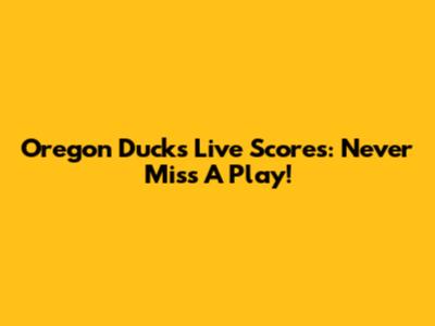 Oregon Ducks Live Scores: Never Miss A Play!