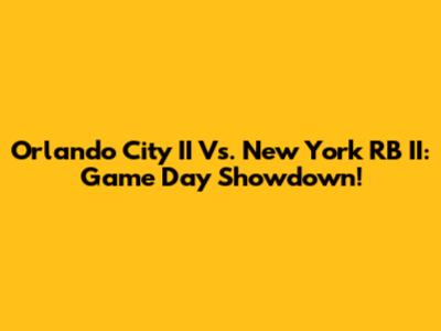 Orlando City II Vs. New York RB II: Game Day Showdown!