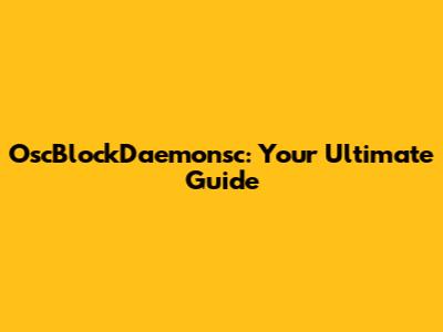 OscBlockDaemonsc: Your Ultimate Guide