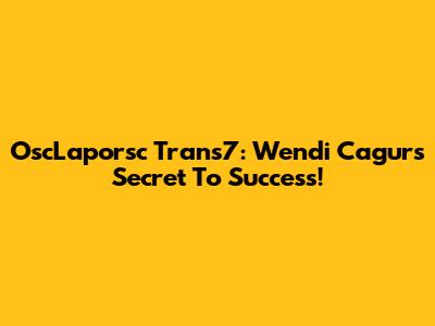 OscLaporsc Trans7: Wendi Cagur's Secret To Success!