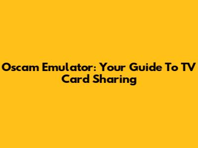 Oscam Emulator: Your Guide To TV Card Sharing