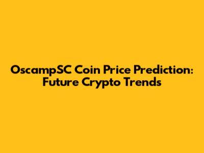 OscampSC Coin Price Prediction: Future Crypto Trends