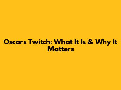 Oscar's Twitch: What It Is & Why It Matters