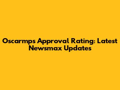 Oscarmps Approval Rating: Latest Newsmax Updates