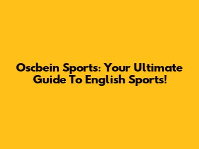 Oscbein Sports: Your Ultimate Guide To English Sports!