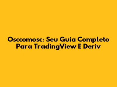 Osccomosc: Seu Guia Completo Para TradingView E Deriv