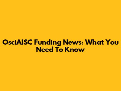 OsciAISC Funding News: What You Need To Know